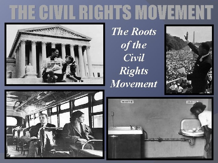 THE CIVIL RIGHTS MOVEMENT The Roots of the Civil Rights Movement 