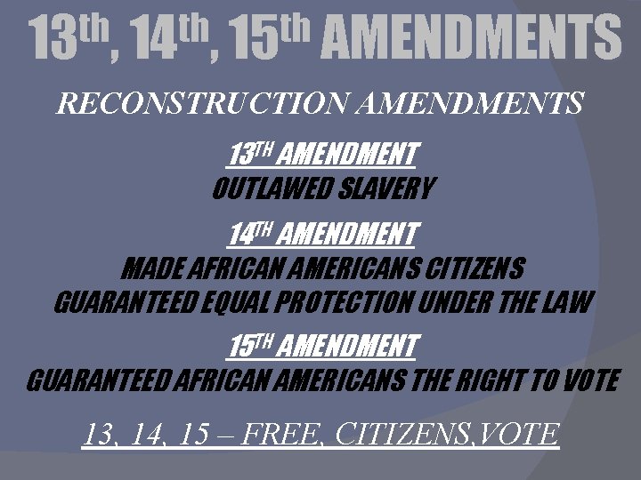 th th th 13 , 14 , 15 AMENDMENTS RECONSTRUCTION AMENDMENTS 13 TH AMENDMENT