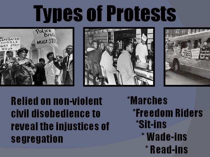 Types of Protests Relied on non-violent civil disobedience to reveal the injustices of segregation