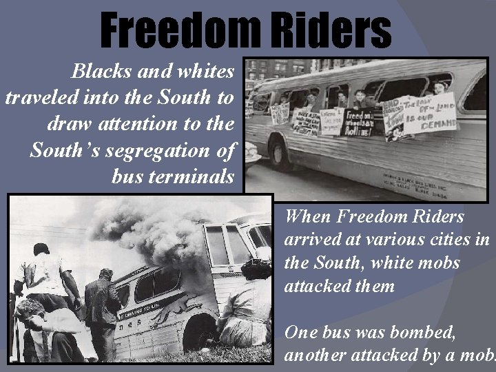 Freedom Riders Blacks and whites traveled into the South to draw attention to the
