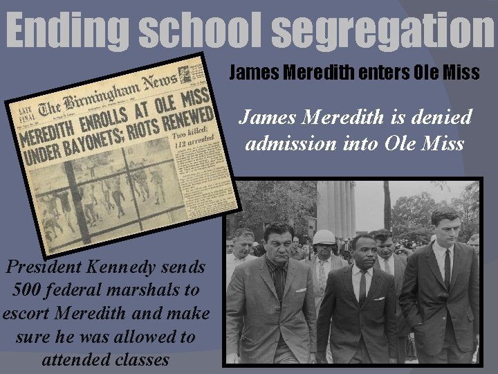 Ending school segregation James Meredith enters Ole Miss James Meredith is denied admission into