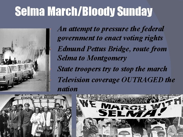 Selma March/Bloody Sunday An attempt to pressure the federal government to enact voting rights