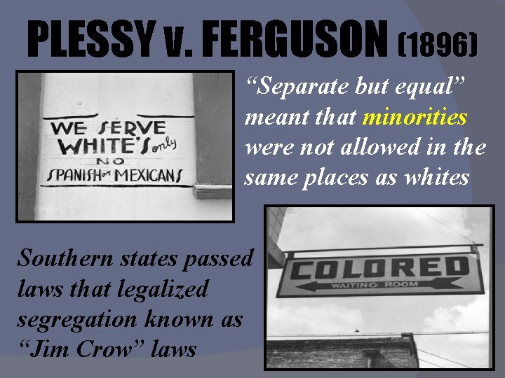 PLESSY v. FERGUSON (1896) “Separate but equal” meant that minorities were not allowed in