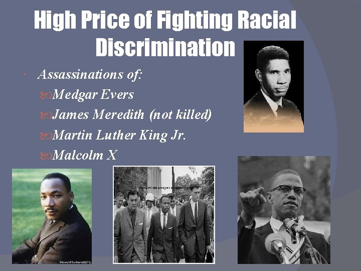 High Price of Fighting Racial Discrimination Assassinations of: Medgar Evers James Meredith (not killed)