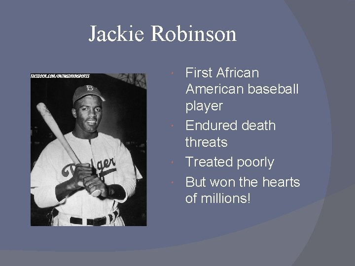 Jackie Robinson First African American baseball player Endured death threats Treated poorly But won