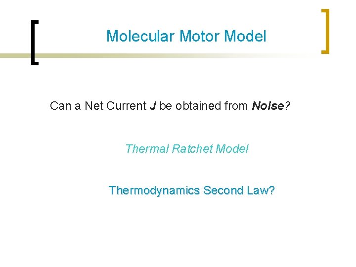Molecular Motor Model Can a Net Current J be obtained from Noise? Thermal Ratchet