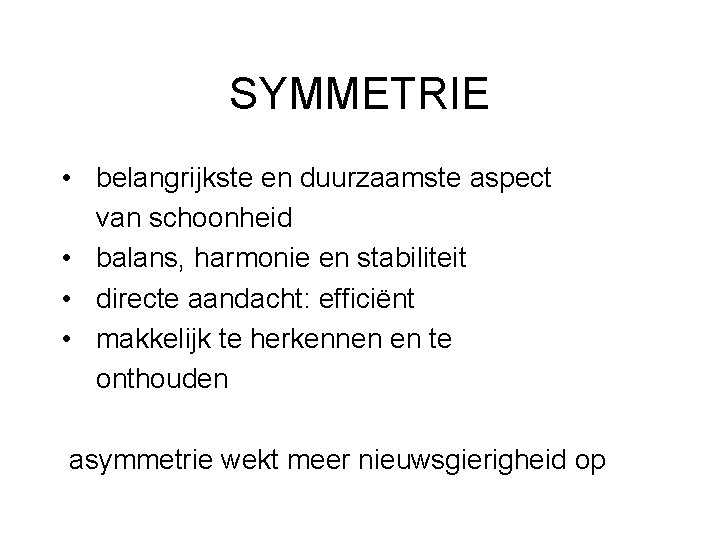 SYMMETRIE • belangrijkste en duurzaamste aspect van schoonheid • balans, harmonie en stabiliteit •