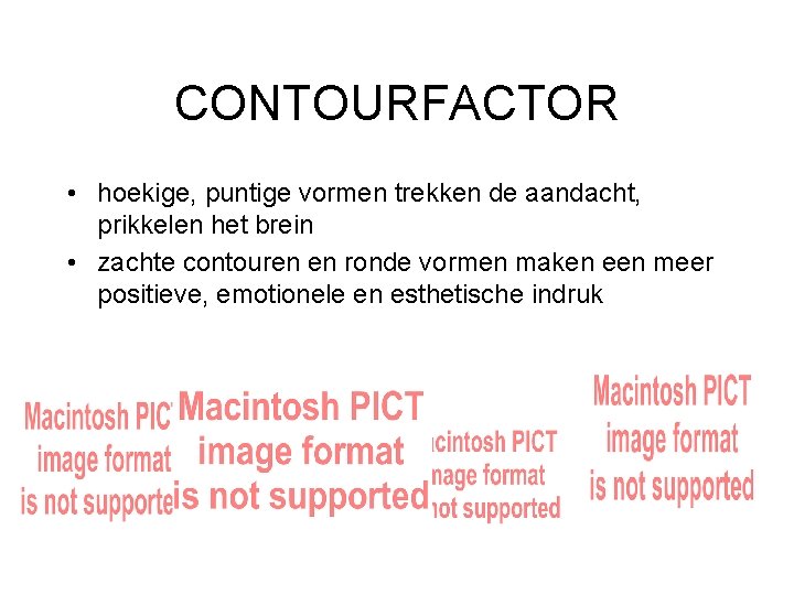 CONTOURFACTOR • hoekige, puntige vormen trekken de aandacht, prikkelen het brein • zachte contouren