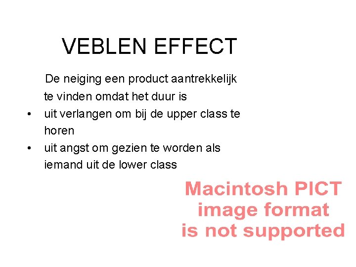 VEBLEN EFFECT De neiging een product aantrekkelijk • • te vinden omdat het duur