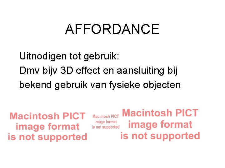 AFFORDANCE Uitnodigen tot gebruik: Dmv bijv 3 D effect en aansluiting bij bekend gebruik