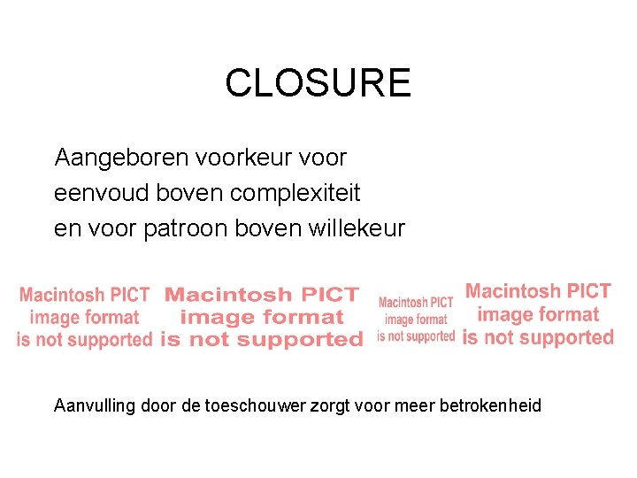 CLOSURE Aangeboren voorkeur voor eenvoud boven complexiteit en voor patroon boven willekeur Aanvulling door