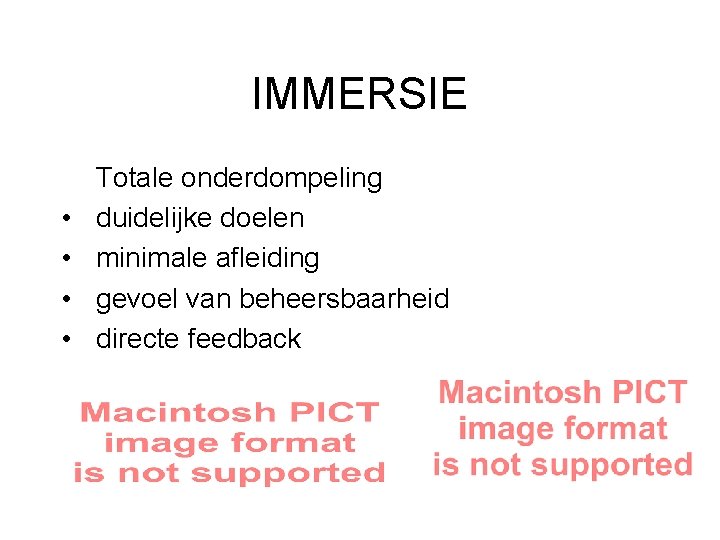 IMMERSIE • • Totale onderdompeling duidelijke doelen minimale afleiding gevoel van beheersbaarheid directe feedback