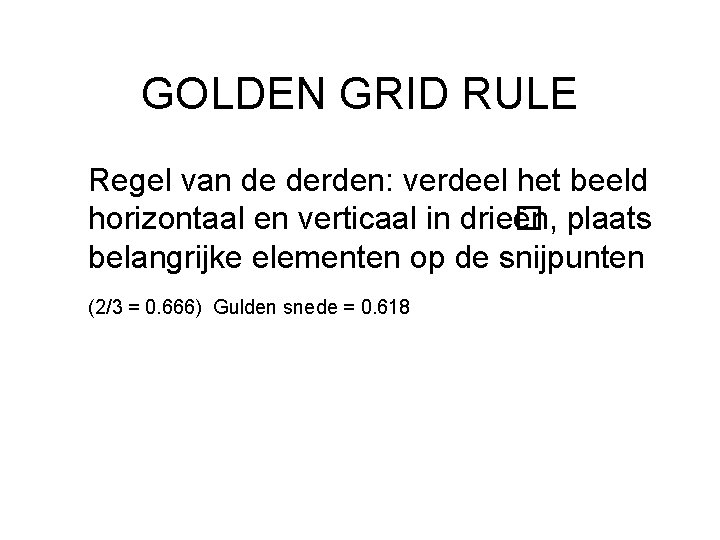 GOLDEN GRID RULE Regel van de derden: verdeel het beeld horizontaal en verticaal in