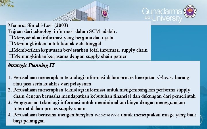 Menurut Simchi-Levi (2003) Tujuan dari teknologi informasi dalam SCM adalah : � Menyediakan informasi