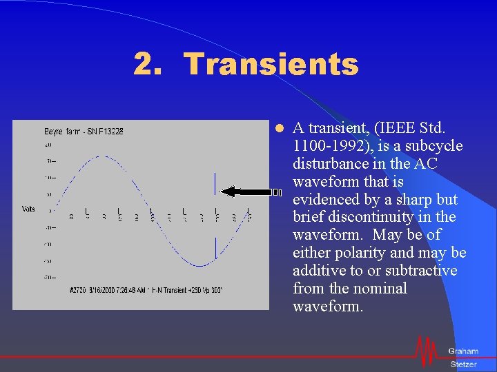 2. Transients A transient, (IEEE Std. 1100 -1992), is a subcycle disturbance in the