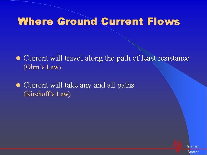 Where Ground Current Flows Current will travel along the path of least resistance (Ohm’s