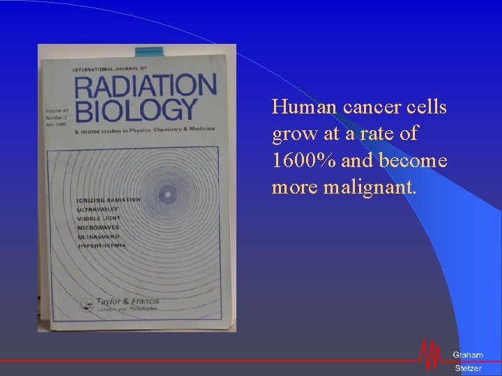 Human cancer cells grow at a rate of 1600% and become more malignant. 