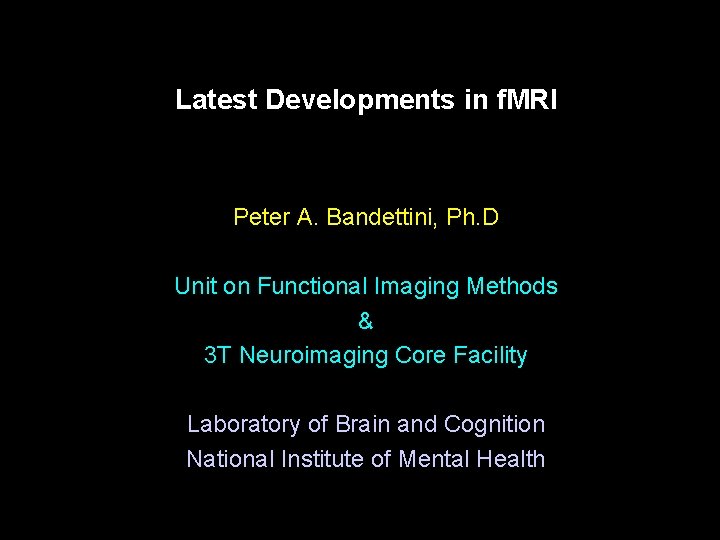 Latest Developments in f. MRI Peter A. Bandettini, Ph. D Unit on Functional Imaging