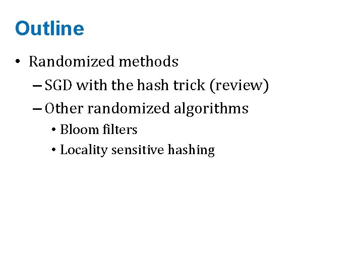 Outline • Randomized methods – SGD with the hash trick (review) – Other randomized