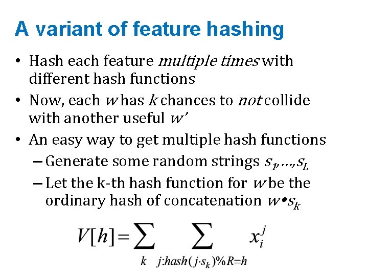 A variant of feature hashing • Hash each feature multiple times with different hash