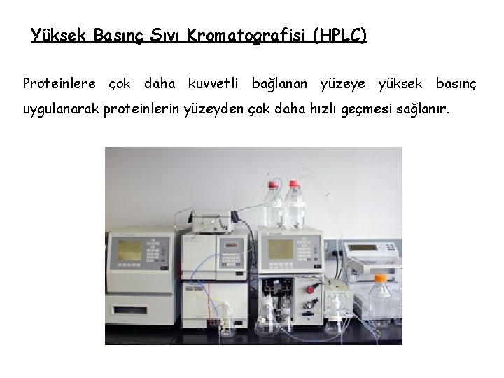 Yüksek Basınç Sıvı Kromatografisi (HPLC) Proteinlere çok daha kuvvetli bağlanan yüzeye yüksek basınç uygulanarak