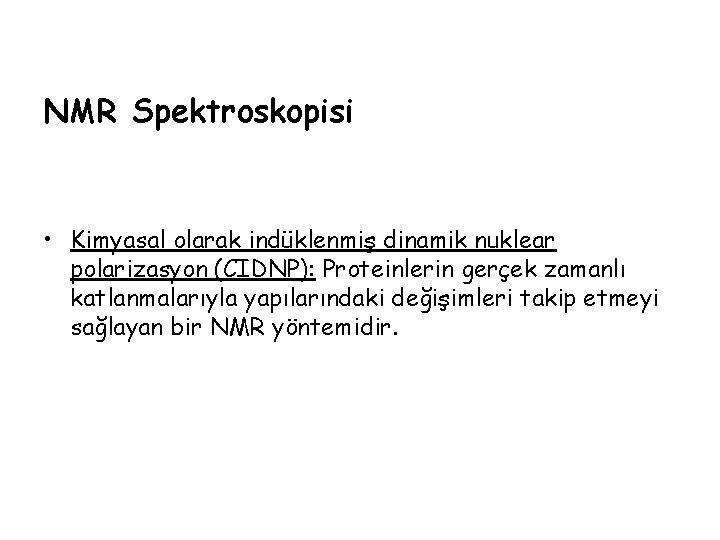 NMR Spektroskopisi • Kimyasal olarak indüklenmiş dinamik nuklear polarizasyon (CIDNP): Proteinlerin gerçek zamanlı katlanmalarıyla