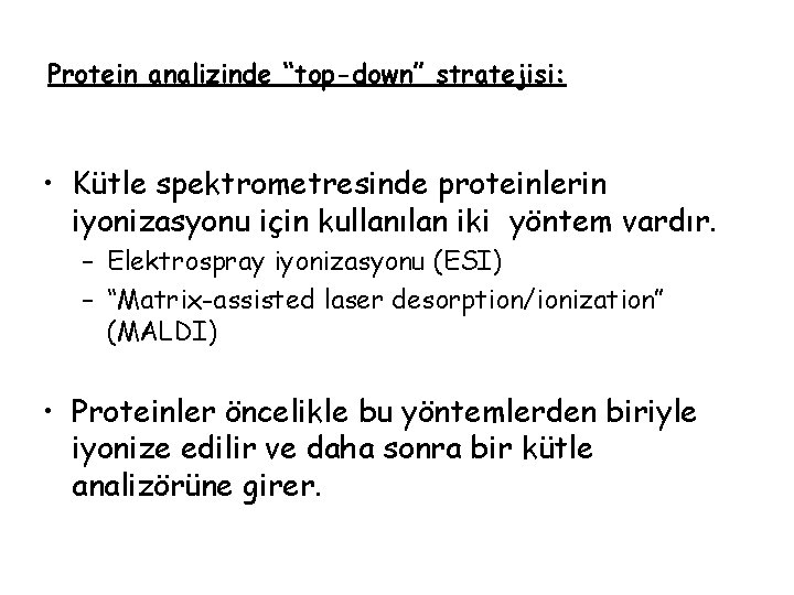 Protein analizinde “top-down” stratejisi: • Kütle spektrometresinde proteinlerin iyonizasyonu için kullanılan iki yöntem vardır.