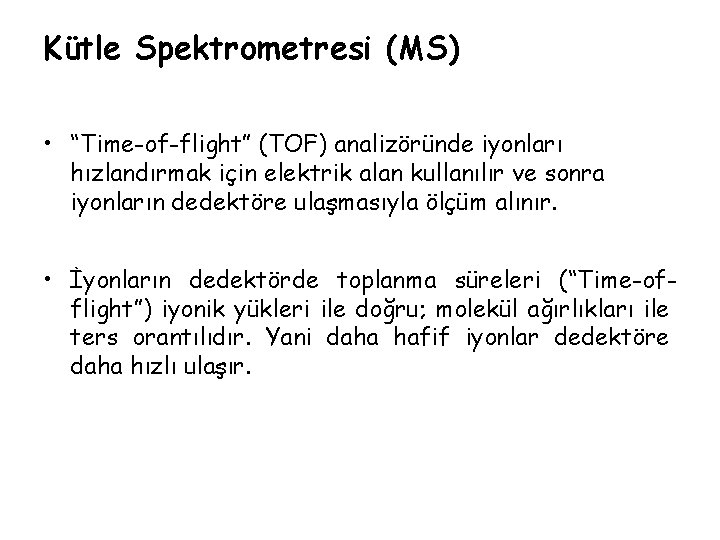 Kütle Spektrometresi (MS) • “Time-of-flight” (TOF) analizöründe iyonları hızlandırmak için elektrik alan kullanılır ve