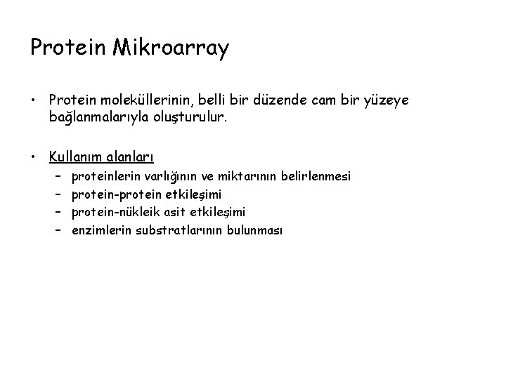 Protein Mikroarray • Protein moleküllerinin, belli bir düzende cam bir yüzeye bağlanmalarıyla oluşturulur. •