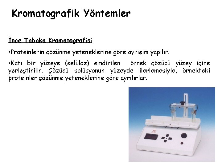 Kromatografik Yöntemler İnce Tabaka Kromatografisi • Proteinlerin çözünme yeteneklerine göre ayrışım yapılır. • Katı