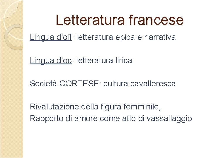 Letteratura francese Lingua d’oïl: letteratura epica e narrativa Lingua d’oc: letteratura lirica Società CORTESE: