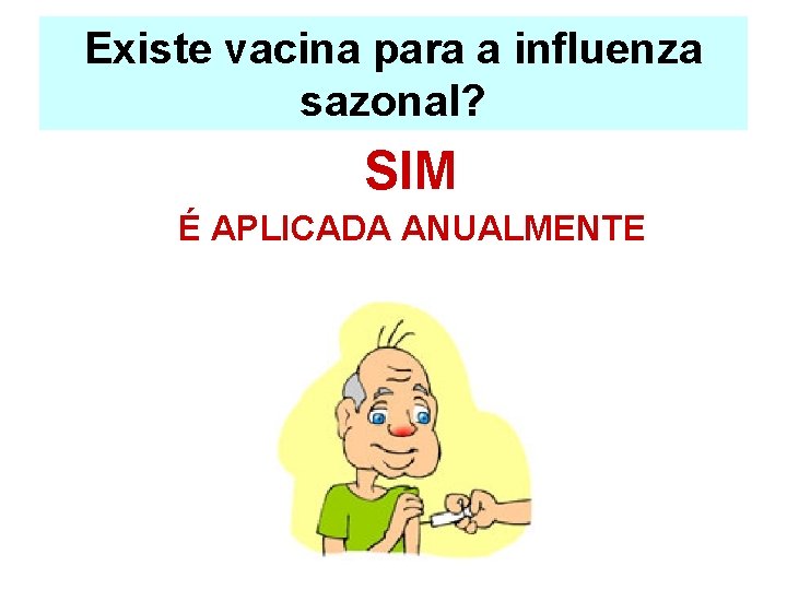 Existe vacina para a influenza sazonal? SIM É APLICADA ANUALMENTE 