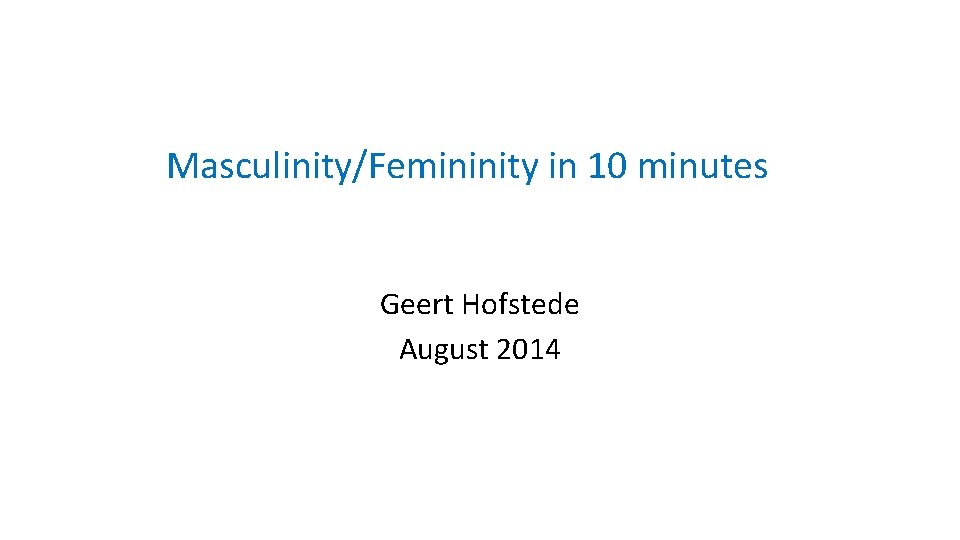 Masculinity/Femininity in 10 minutes Geert Hofstede August 2014 