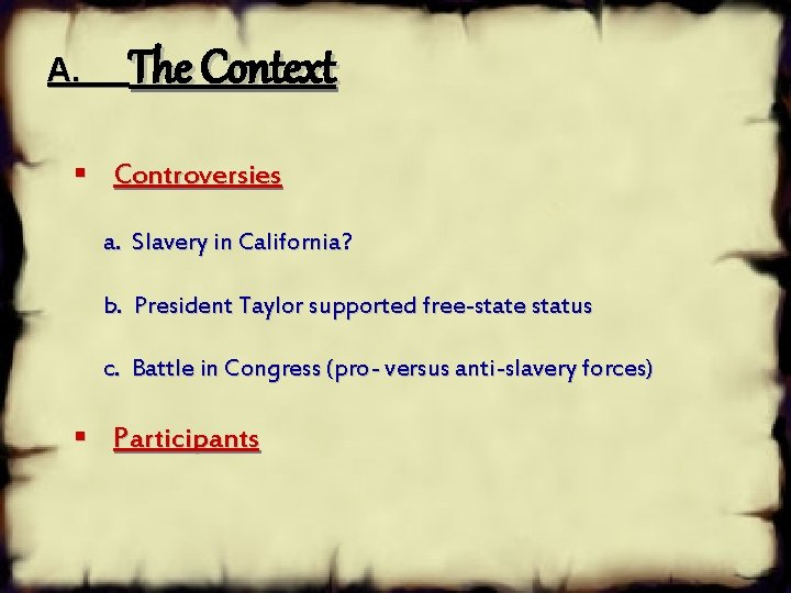 A. The Context § Controversies a. Slavery in California? b. President Taylor supported free-state A. The Context § Controversies a. Slavery in California? b. President Taylor supported free-state