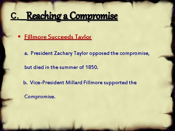 C. Reaching a Compromise § Fillmore Succeeds Taylor a. President Zachary Taylor opposed the