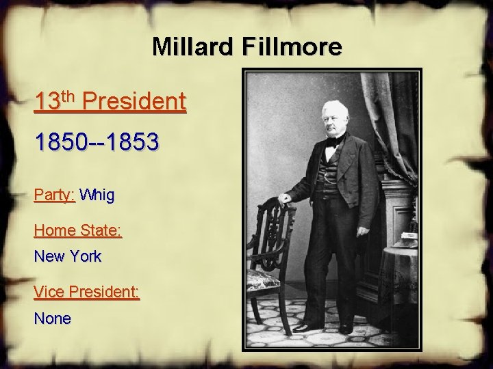 Millard Fillmore 13 th President 1850 --1853 Party: Whig Home State: New York Vice