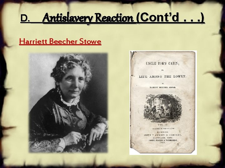 D. Antislavery Reaction (Cont’d. . . ) Harriett Beecher Stowe 