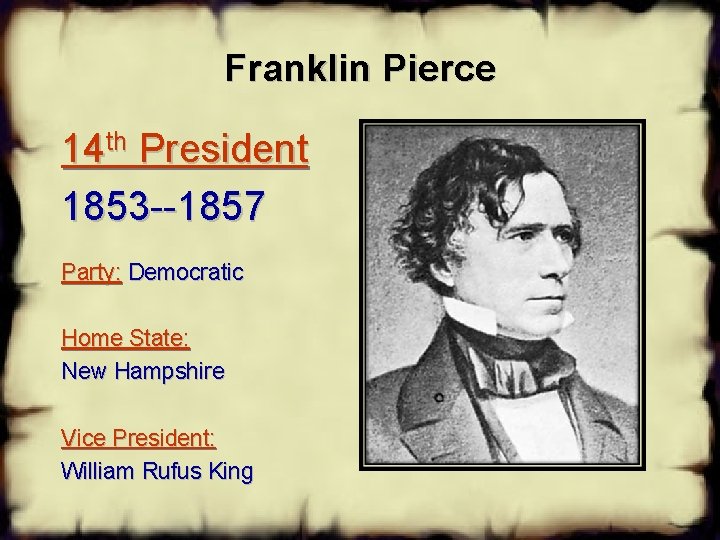 Franklin Pierce 14 th President 1853 --1857 Party: Democratic Home State: New Hampshire Vice