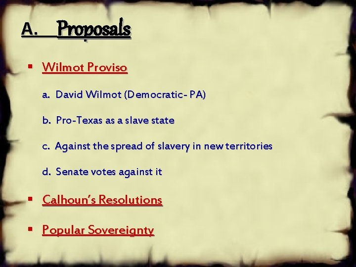A. Proposals § Wilmot Proviso a. David Wilmot (Democratic- PA) b. Pro-Texas as a A. Proposals § Wilmot Proviso a. David Wilmot (Democratic- PA) b. Pro-Texas as a