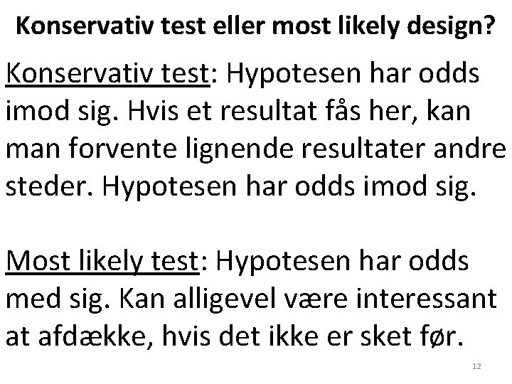Konservativ test eller most likely design? Konservativ test: Hypotesen har odds imod sig. Hvis