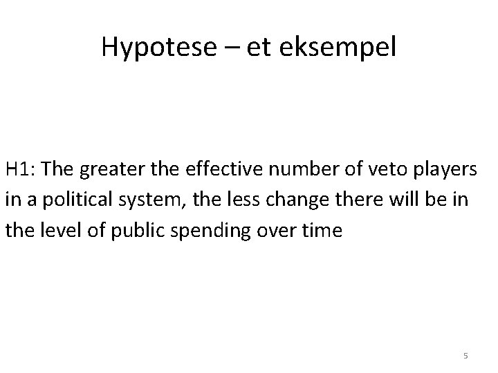 Hypotese – et eksempel H 1: The greater the effective number of veto players