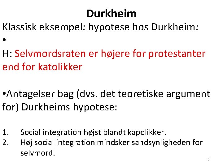 Durkheim Klassisk eksempel: hypotese hos Durkheim: • H: Selvmordsraten er højere for protestanter end