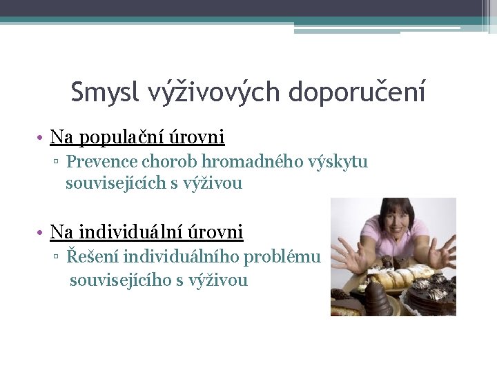 Smysl výživových doporučení • Na populační úrovni ▫ Prevence chorob hromadného výskytu souvisejících s