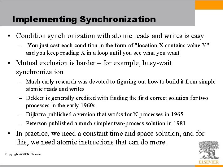 Implementing Synchronization • Condition synchronization with atomic reads and writes is easy – You