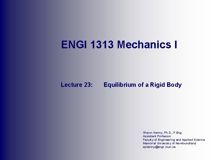 ENGI 1313 Mechanics I Lecture 23: Equilibrium of a Rigid Body Shawn Kenny, Ph.