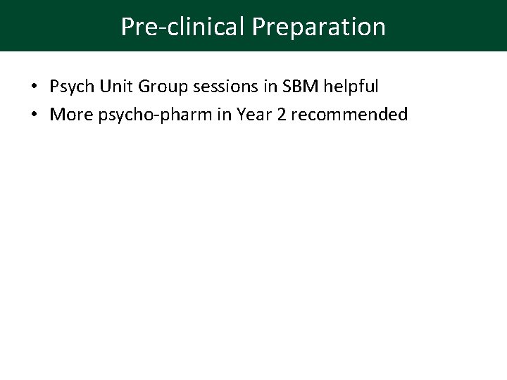 Pre-clinical Preparation • Psych Unit Group sessions in SBM helpful • More psycho-pharm in