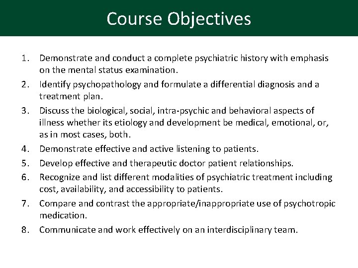 Course Objectives 1. Demonstrate and conduct a complete psychiatric history with emphasis on the