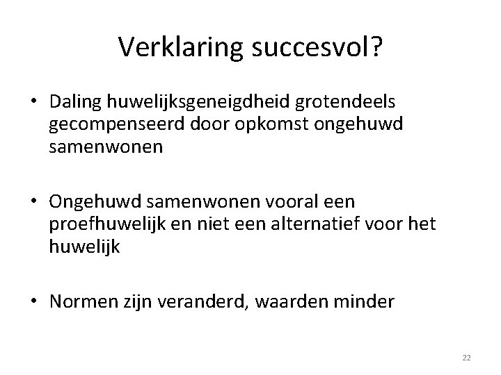 Verklaring succesvol? • Daling huwelijksgeneigdheid grotendeels gecompenseerd door opkomst ongehuwd samenwonen • Ongehuwd samenwonen