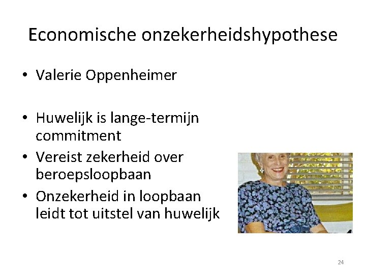 Economische onzekerheidshypothese • Valerie Oppenheimer • Huwelijk is lange-termijn commitment • Vereist zekerheid over