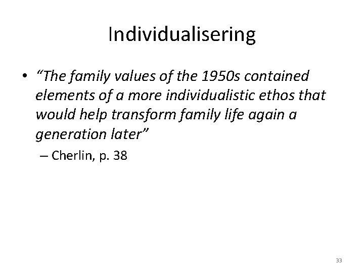 Individualisering • “The family values of the 1950 s contained elements of a more